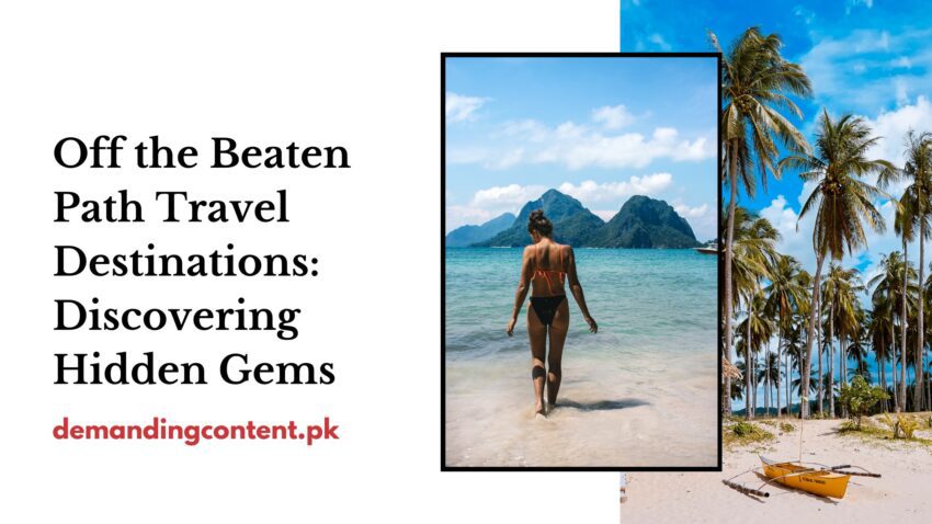 Off the Beaten Path Travel Destinations: Discovering Hidden Gems