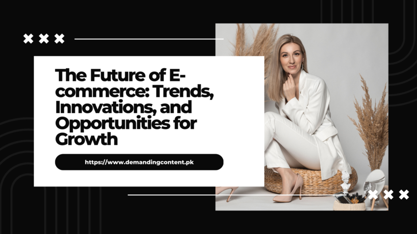 The Future of E-commerce: Trends, Innovations, and Opportunities for Growth